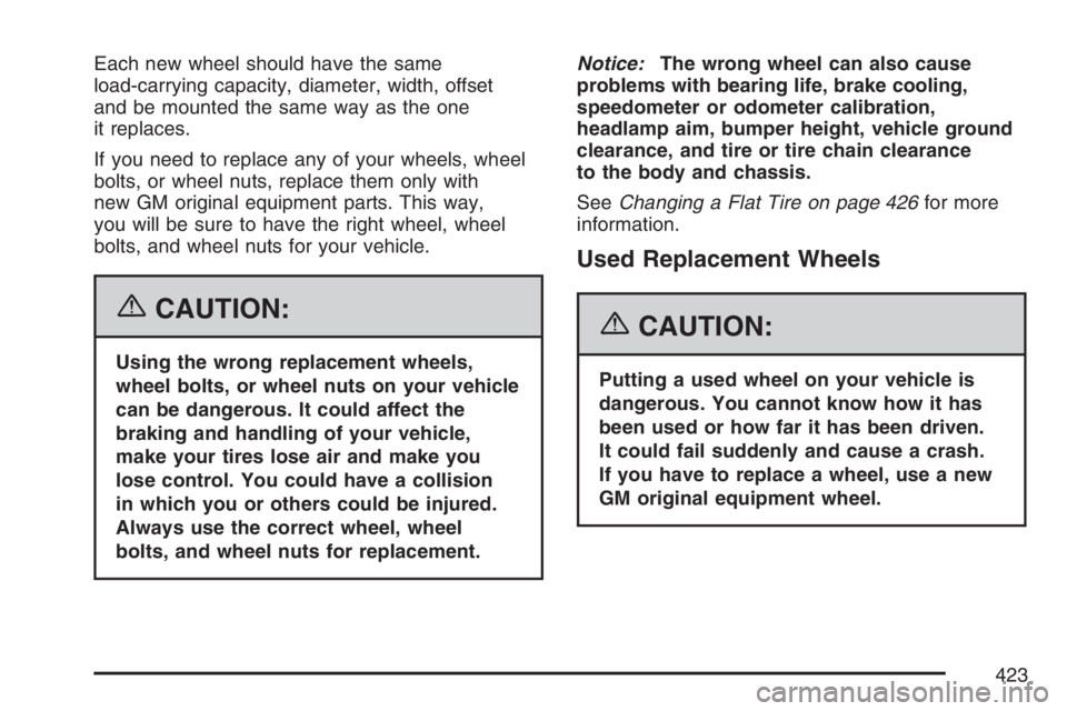 BUICK LACROSSE 2007 Owners Manual Each new wheel should have the same
load-carrying capacity, diameter, width, offset
and be mounted the same way as the one
it replaces.
If you need to replace any of your wheels, wheel
bolts, or wheel BUICK LACROSSE 2007 Owners Manual Each new wheel should have the same
load-carrying capacity, diameter, width, offset
and be mounted the same way as the one
it replaces.
If you need to replace any of your wheels, wheel
bolts, or wheel