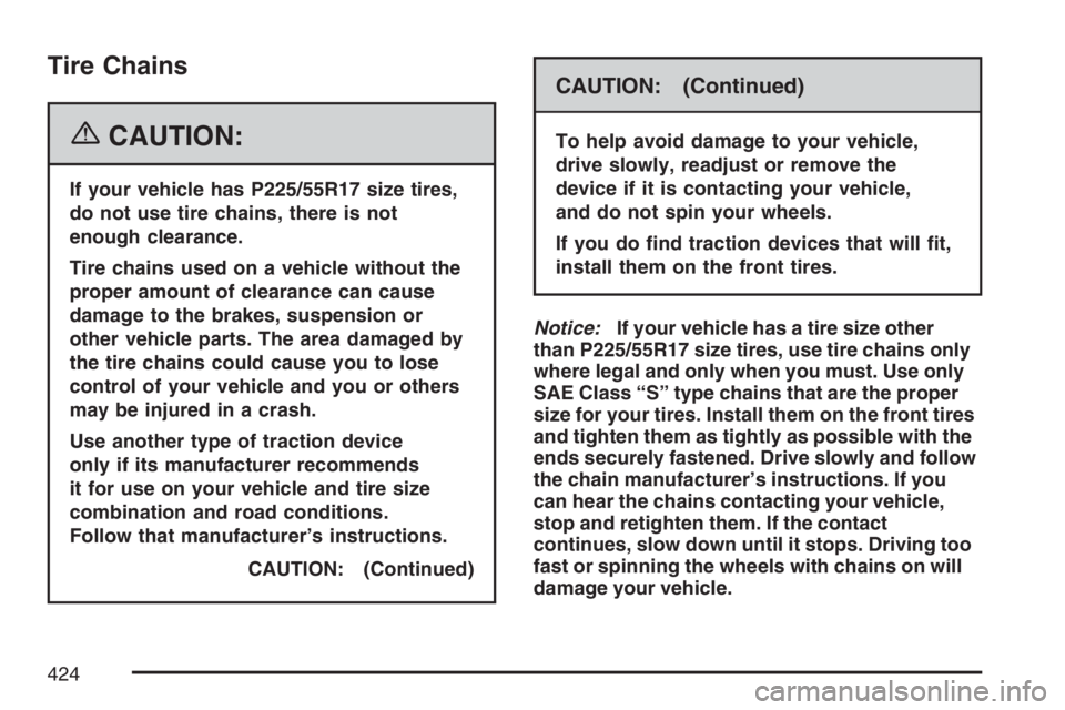 BUICK LACROSSE 2007 Owners Manual Tire Chains
{CAUTION:
If your vehicle has P225/55R17 size tires,
do not use tire chains, there is not
enough clearance.
Tire chains used on a vehicle without the
proper amount of clearance can cause
d BUICK LACROSSE 2007 Owners Manual Tire Chains
{CAUTION:
If your vehicle has P225/55R17 size tires,
do not use tire chains, there is not
enough clearance.
Tire chains used on a vehicle without the
proper amount of clearance can cause
d