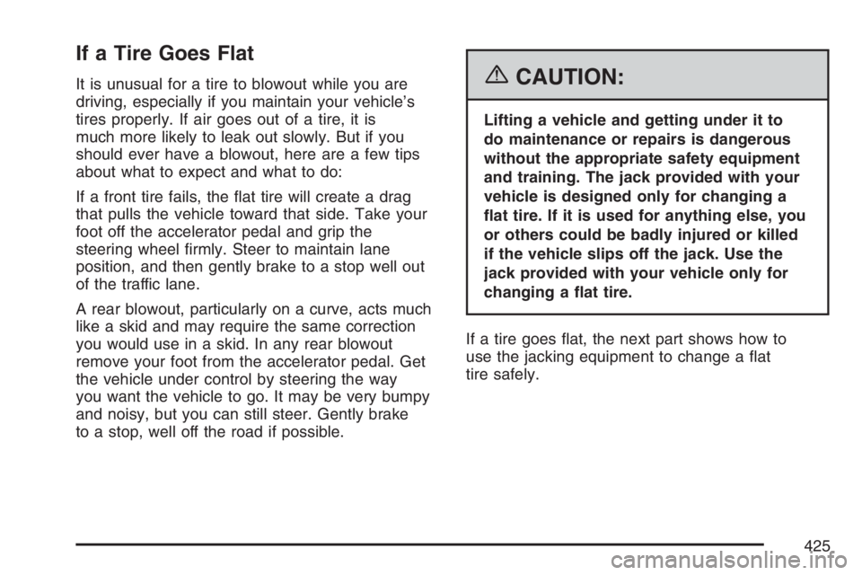 BUICK LACROSSE 2007 Owners Manual If a Tire Goes Flat
It is unusual for a tire to blowout while you are
driving, especially if you maintain your vehicle’s
tires properly. If air goes out of a tire, it is
much more likely to leak out BUICK LACROSSE 2007 Owners Manual If a Tire Goes Flat
It is unusual for a tire to blowout while you are
driving, especially if you maintain your vehicle’s
tires properly. If air goes out of a tire, it is
much more likely to leak out