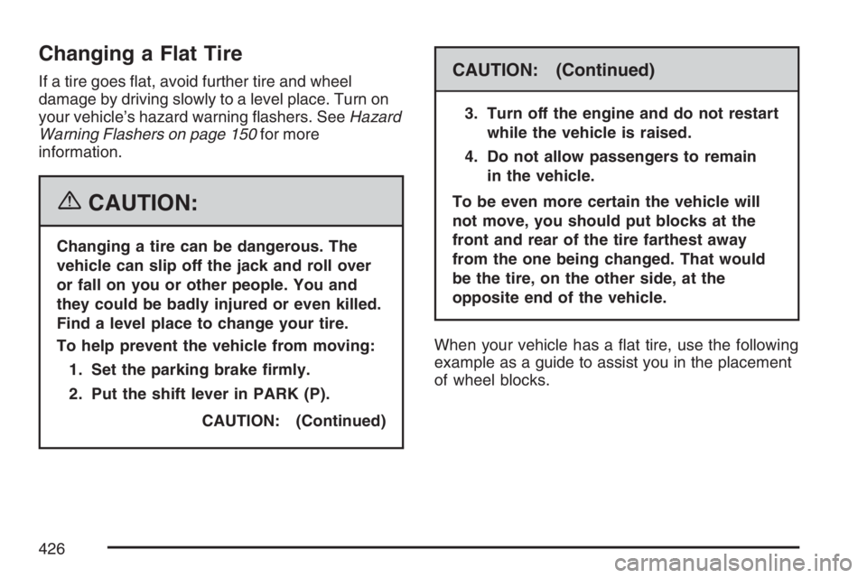 BUICK LACROSSE 2007  Owners Manual Changing a Flat Tire
If a tire goes �at, avoid further tire and wheel
damage by driving slowly to a level place. Turn on
your vehicle’s hazard warning �ashers. SeeHazard
Warning Flashers on page 150