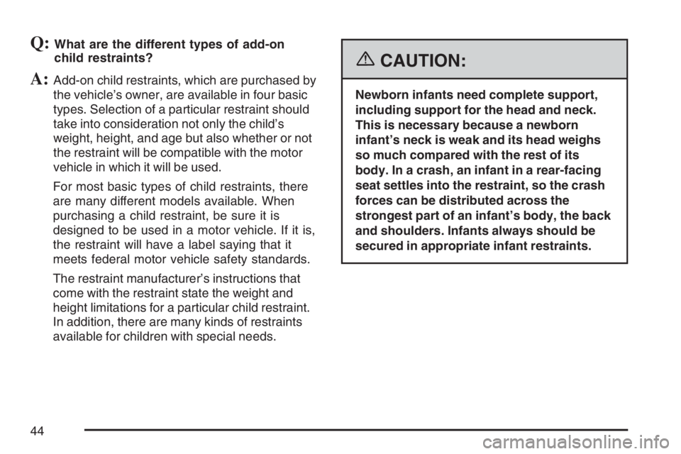 BUICK LACROSSE 2007 Service Manual Q:What are the different types of add-on
child restraints?
A:Add-on child restraints, which are purchased by
the vehicle’s owner, are available in four basic
types. Selection of a particular restrai