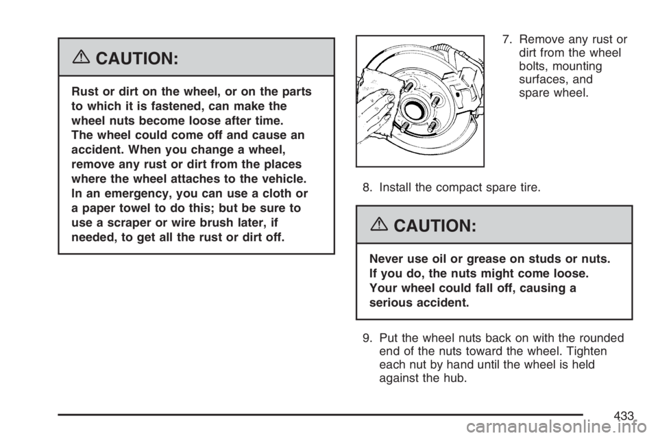 BUICK LACROSSE 2007  Owners Manual {CAUTION:
Rust or dirt on the wheel, or on the parts
to which it is fastened, can make the
wheel nuts become loose after time.
The wheel could come off and cause an
accident. When you change a wheel,
