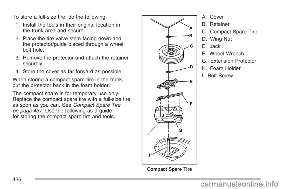 BUICK LACROSSE 2007  Owners Manual To store a full-size tire, do the following:
1. Install the tools in their original location in
the trunk area and secure.
2. Place the tire valve stem facing down and
the protector/guide placed throu