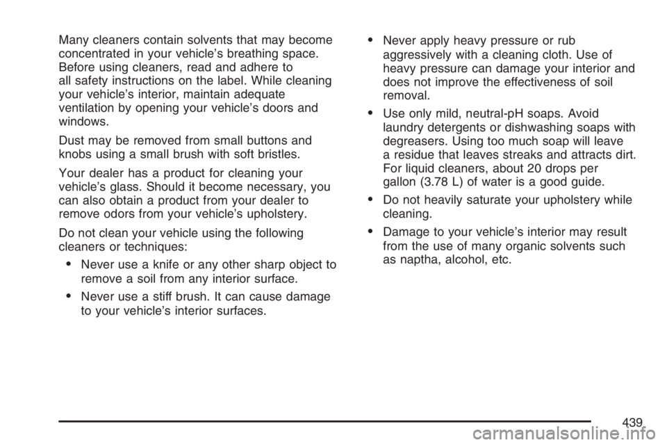 BUICK LACROSSE 2007  Owners Manual Many cleaners contain solvents that may become
concentrated in your vehicle’s breathing space.
Before using cleaners, read and adhere to
all safety instructions on the label. While cleaning
your veh