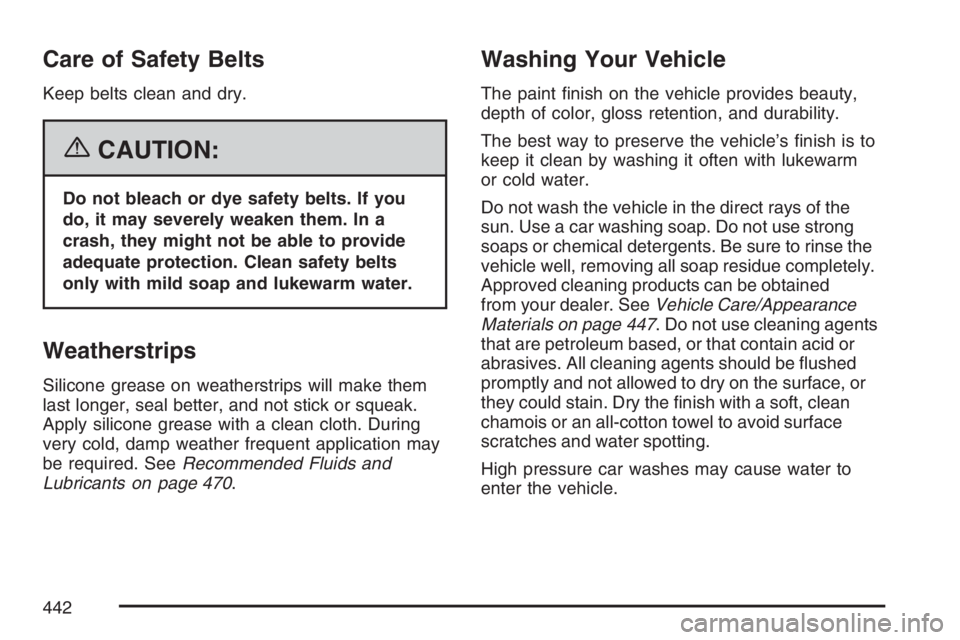 BUICK LACROSSE 2007 Owners Manual Care of Safety Belts
Keep belts clean and dry.
{CAUTION:
Do not bleach or dye safety belts. If you
do, it may severely weaken them. In a
crash, they might not be able to provide
adequate protection. C BUICK LACROSSE 2007 Owners Manual Care of Safety Belts
Keep belts clean and dry.
{CAUTION:
Do not bleach or dye safety belts. If you
do, it may severely weaken them. In a
crash, they might not be able to provide
adequate protection. C