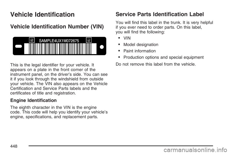 BUICK LACROSSE 2007  Owners Manual Vehicle Identi�cation
Vehicle Identi�cation Number (VIN)
This is the legal identi�er for your vehicle. It
appears on a plate in the front corner of the
instrument panel, on the driver’s side. You ca
