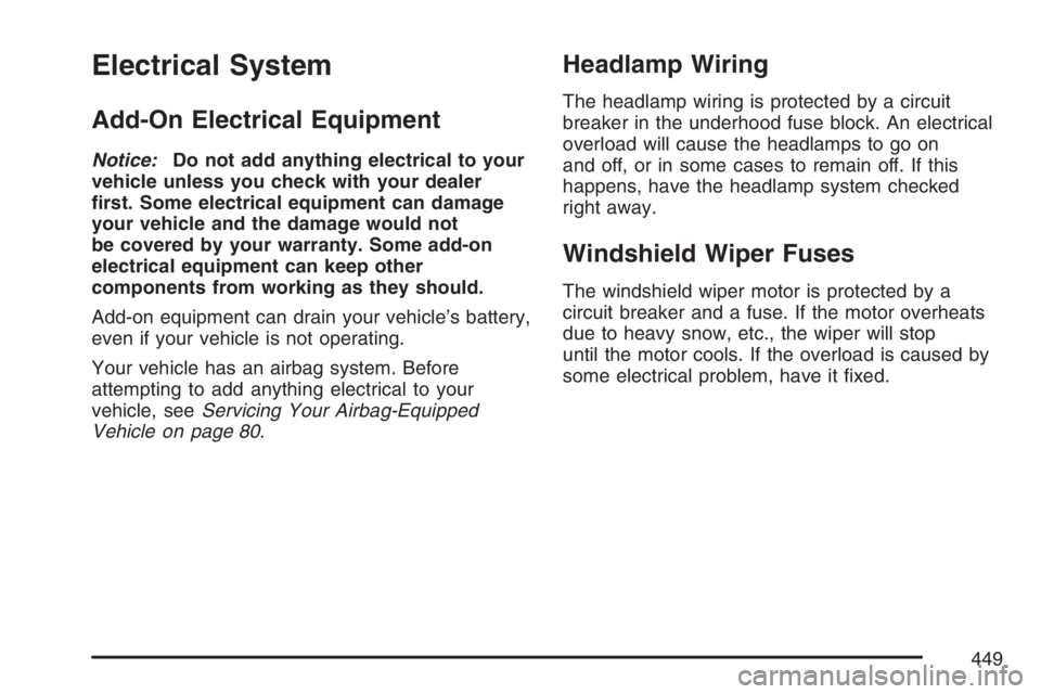 BUICK LACROSSE 2007  Owners Manual Electrical System
Add-On Electrical Equipment
Notice:Do not add anything electrical to your
vehicle unless you check with your dealer
�rst. Some electrical equipment can damage
your vehicle and the da