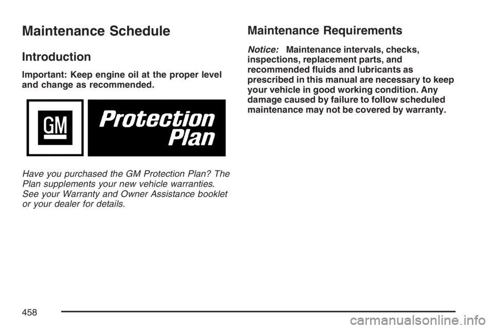 BUICK LACROSSE 2007  Owners Manual Maintenance Schedule
Introduction
Important: Keep engine oil at the proper level
and change as recommended.
Have you purchased the GM Protection Plan? The
Plan supplements your new vehicle warranties.