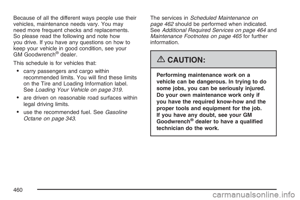 BUICK LACROSSE 2007  Owners Manual Because of all the different ways people use their
vehicles, maintenance needs vary. You may
need more frequent checks and replacements.
So please read the following and note how
you drive. If you hav