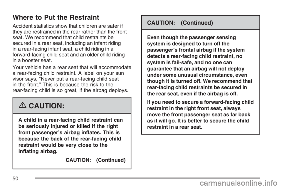 BUICK LACROSSE 2007 Service Manual Where to Put the Restraint
Accident statistics show that children are safer if
they are restrained in the rear rather than the front
seat. We recommend that child restraints be
secured in a rear seat,