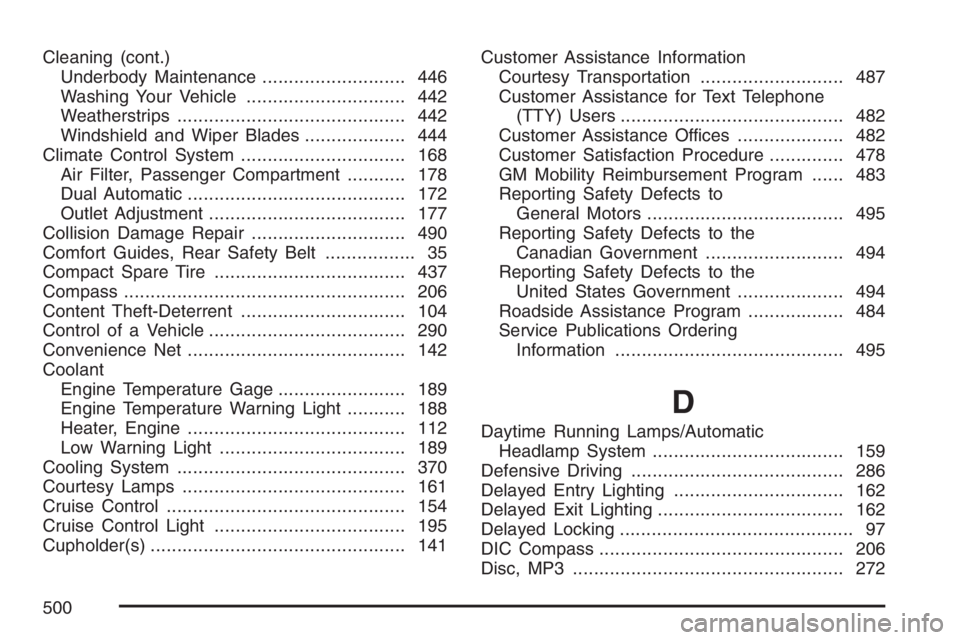 BUICK LACROSSE 2007  Owners Manual Cleaning (cont.)
Underbody Maintenance........................... 446
Washing Your Vehicle.............................. 442
Weatherstrips........................................... 442
Windshield and