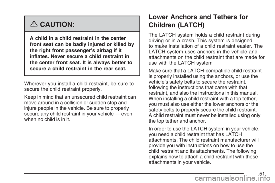 BUICK LACROSSE 2007  Owners Manual {CAUTION:
A child in a child restraint in the center
front seat can be badly injured or killed by
the right front passenger’s airbag if it
in�ates. Never secure a child restraint in
the center front