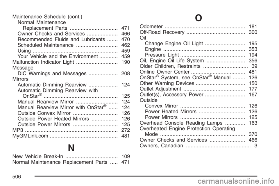 BUICK LACROSSE 2007  Owners Manual Maintenance Schedule (cont.)
Normal Maintenance
Replacement Parts............................... 471
Owner Checks and Services.................... 466
Recommended Fluids and Lubricants....... 470
Sche