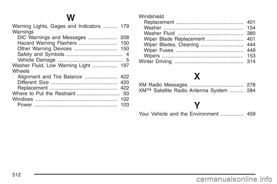 BUICK LACROSSE 2007  Owners Manual W
Warning Lights, Gages and Indicators......... 179
Warnings
DIC Warnings and Messages................... 208
Hazard Warning Flashers......................... 150
Other Warning Devices................