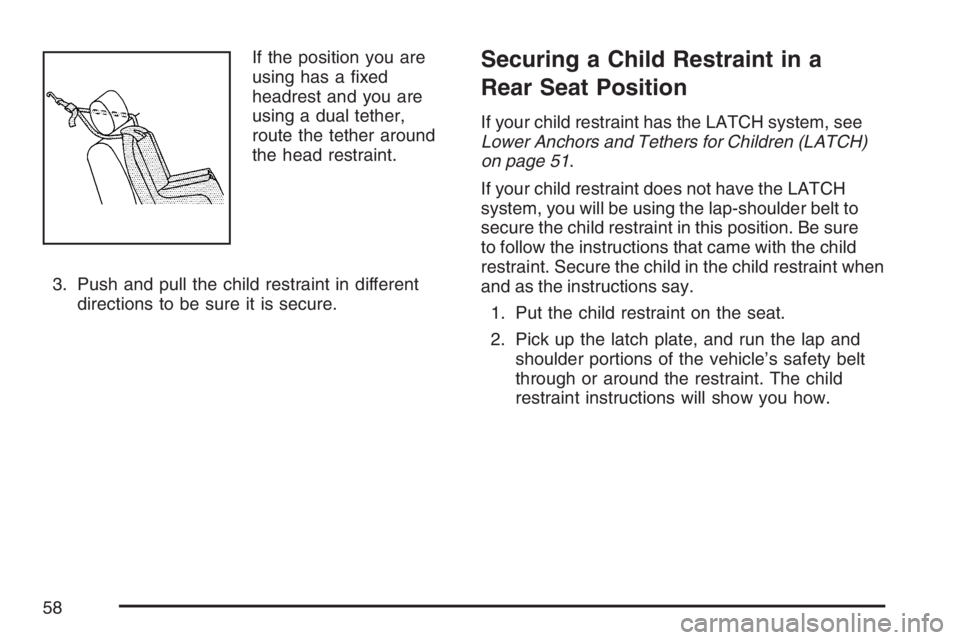 BUICK LACROSSE 2007 Workshop Manual If the position you are
using has a �xed
headrest and you are
using a dual tether,
route the tether around
the head restraint.
3. Push and pull the child restraint in different
directions to be sure i