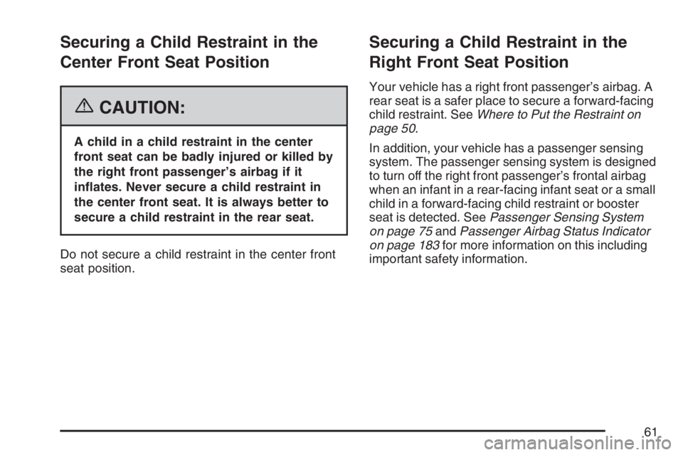 BUICK LACROSSE 2007  Owners Manual Securing a Child Restraint in the
Center Front Seat Position
{CAUTION:
A child in a child restraint in the center
front seat can be badly injured or killed by
the right front passenger’s airbag if i