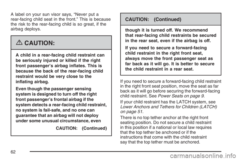 BUICK LACROSSE 2007 Repair Manual A label on your sun visor says, “Never put a
rear-facing child seat in the front.” This is because
the risk to the rear-facing child is so great, if the
airbag deploys.
{CAUTION:
A child in a rear BUICK LACROSSE 2007 Repair Manual A label on your sun visor says, “Never put a
rear-facing child seat in the front.” This is because
the risk to the rear-facing child is so great, if the
airbag deploys.
{CAUTION:
A child in a rear