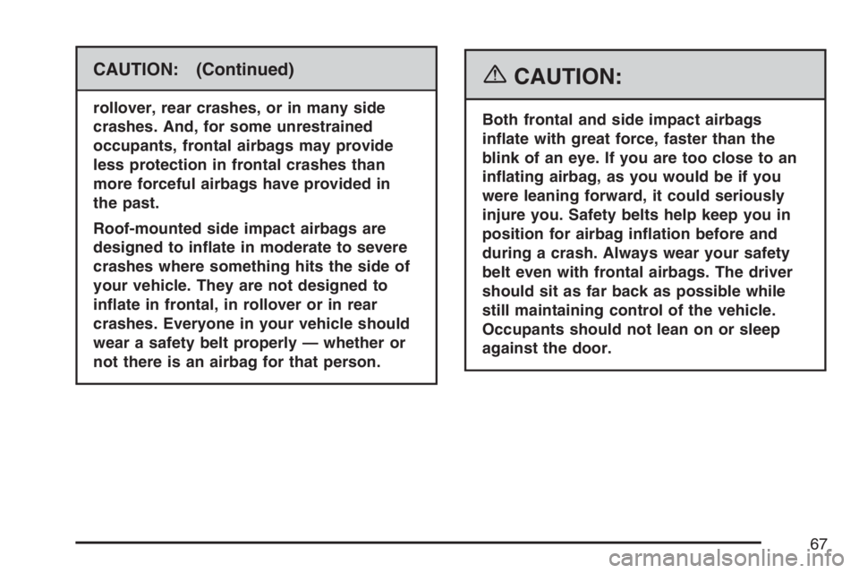 BUICK LACROSSE 2007 Repair Manual CAUTION: (Continued)
rollover, rear crashes, or in many side
crashes. And, for some unrestrained
occupants, frontal airbags may provide
less protection in frontal crashes than
more forceful airbags ha BUICK LACROSSE 2007 Repair Manual CAUTION: (Continued)
rollover, rear crashes, or in many side
crashes. And, for some unrestrained
occupants, frontal airbags may provide
less protection in frontal crashes than
more forceful airbags ha