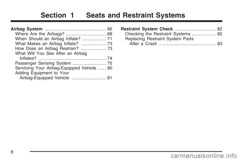 BUICK LACROSSE 2007  Owners Manual Airbag System.............................................. 66
Where Are the Airbags?.............................. 68
When Should an Airbag In�ate?.................. 71
What Makes an Airbag In�ate?..