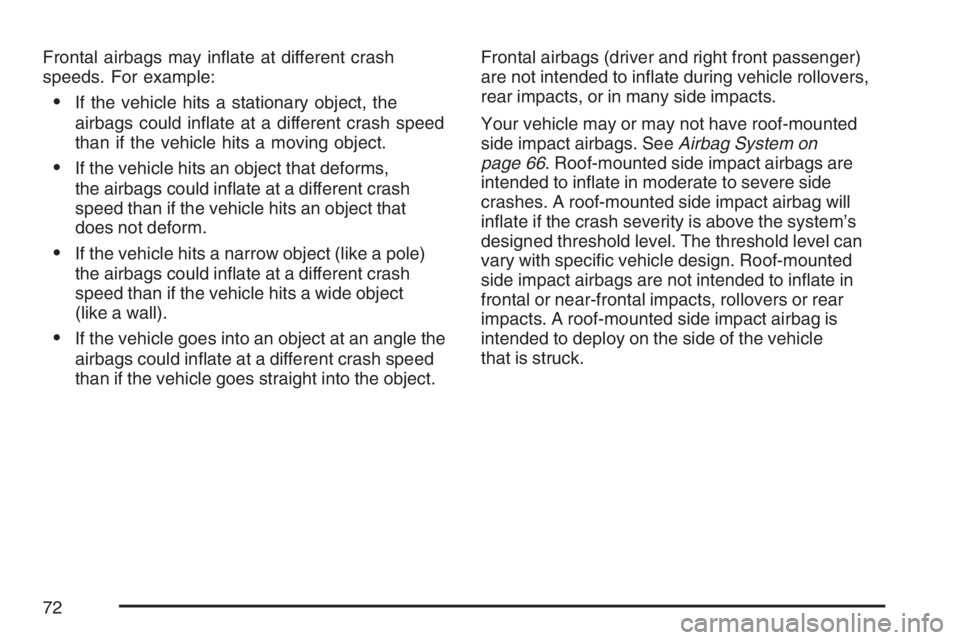 BUICK LACROSSE 2007 Manual PDF Frontal airbags may in�ate at different crash
speeds. For example:
If the vehicle hits a stationary object, the
airbags could in�ate at a different crash speed
than if the vehicle hits a moving objec
