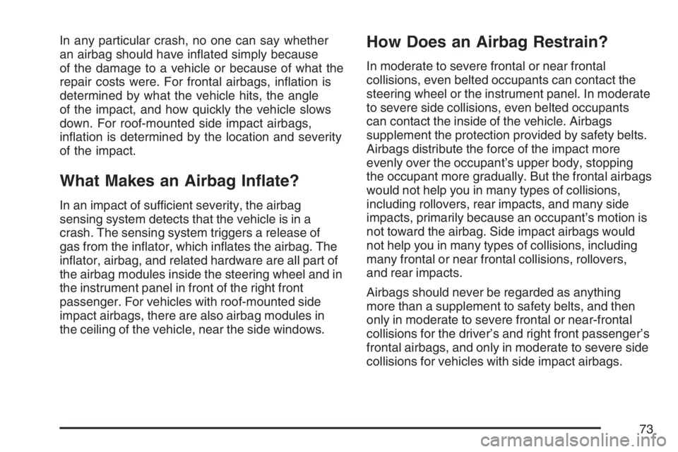 BUICK LACROSSE 2007 Manual PDF In any particular crash, no one can say whether
an airbag should have in�ated simply because
of the damage to a vehicle or because of what the
repair costs were. For frontal airbags, in�ation is
deter