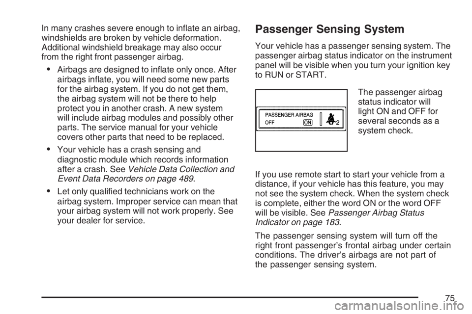 BUICK LACROSSE 2007 Manual PDF In many crashes severe enough to in�ate an airbag,
windshields are broken by vehicle deformation.
Additional windshield breakage may also occur
from the right front passenger airbag.
Airbags are desi