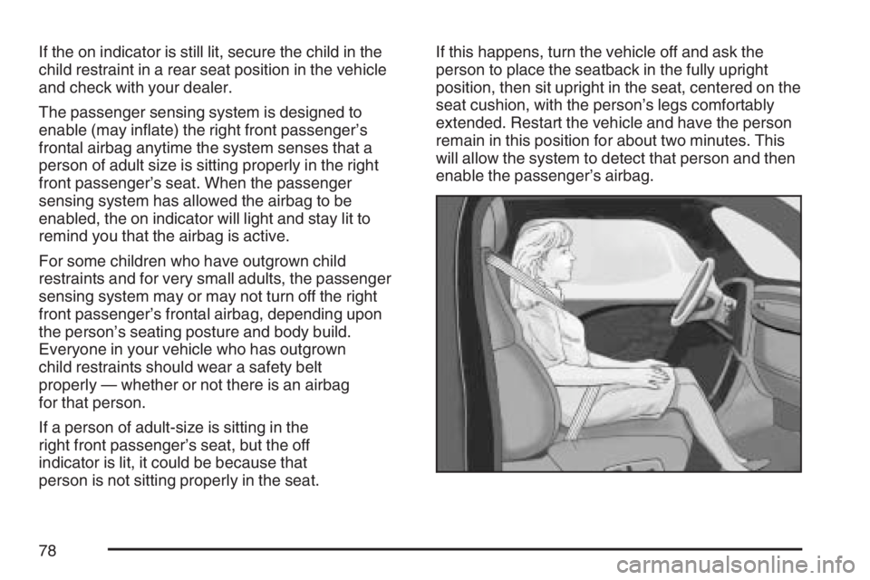 BUICK LACROSSE 2007 Manual PDF If the on indicator is still lit, secure the child in the
child restraint in a rear seat position in the vehicle
and check with your dealer.
The passenger sensing system is designed to
enable (may in�