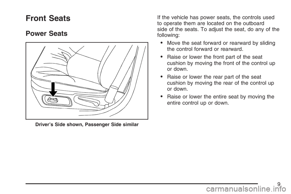 BUICK LACROSSE 2007  Owners Manual Front Seats
Power Seats
If the vehicle has power seats, the controls used
to operate them are located on the outboard
side of the seats. To adjust the seat, do any of the
following:
Move the seat for