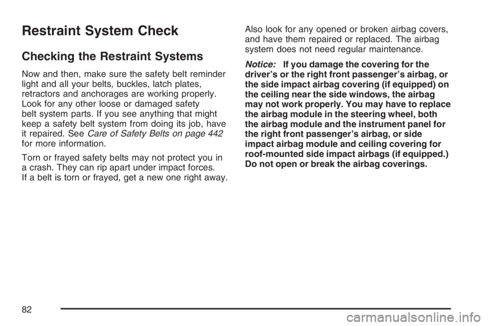 BUICK LACROSSE 2007  Owners Manual Restraint System Check
Checking the Restraint Systems
Now and then, make sure the safety belt reminder
light and all your belts, buckles, latch plates,
retractors and anchorages are working properly.
