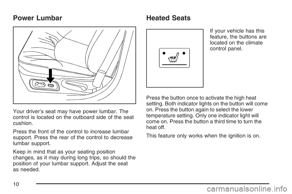 BUICK LACROSSE 2007  Owners Manual Power Lumbar
Your driver’s seat may have power lumbar. The
control is located on the outboard side of the seat
cushion.
Press the front of the control to increase lumbar
support. Press the rear of t