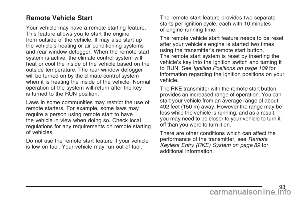 BUICK LACROSSE 2007 Owners Manual Remote Vehicle Start
Your vehicle may have a remote starting feature.
This feature allows you to start the engine
from outside of the vehicle. It may also start up
the vehicle’s heating or air condi