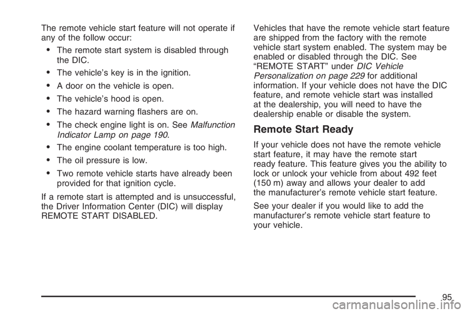 BUICK LACROSSE 2007 Owners Manual The remote vehicle start feature will not operate if
any of the follow occur:
The remote start system is disabled through
the DIC.
The vehicle’s key is in the ignition.
A door on the vehicle is o