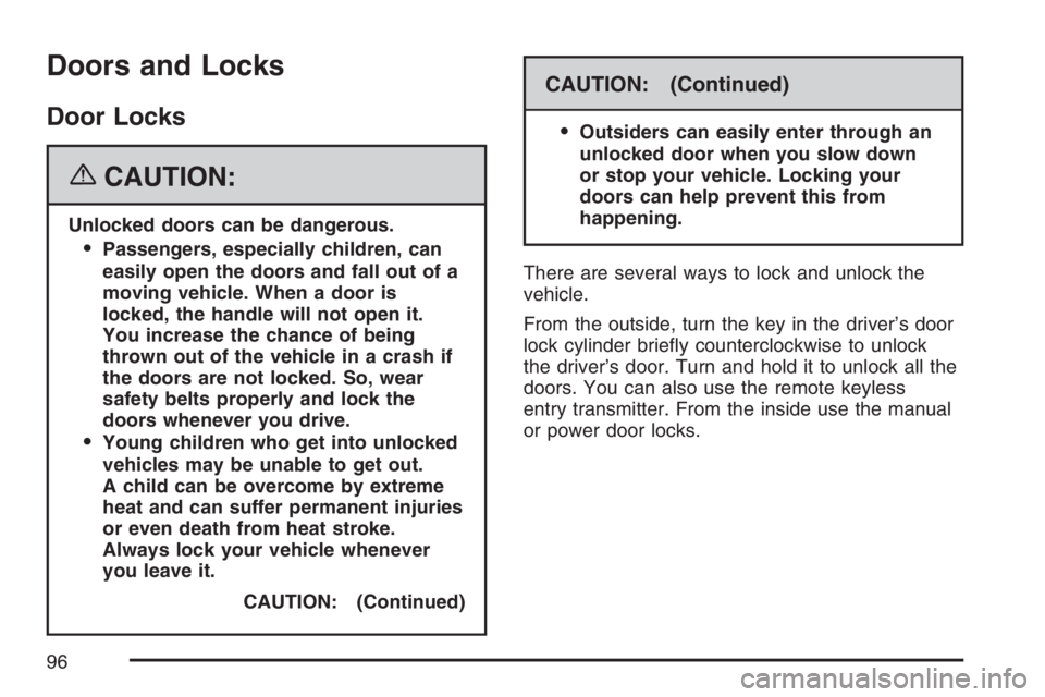 BUICK LACROSSE 2007 Owners Manual Doors and Locks
Door Locks
{CAUTION:
Unlocked doors can be dangerous.
Passengers, especially children, can
easily open the doors and fall out of a
moving vehicle. When a door is
locked, the handle wi