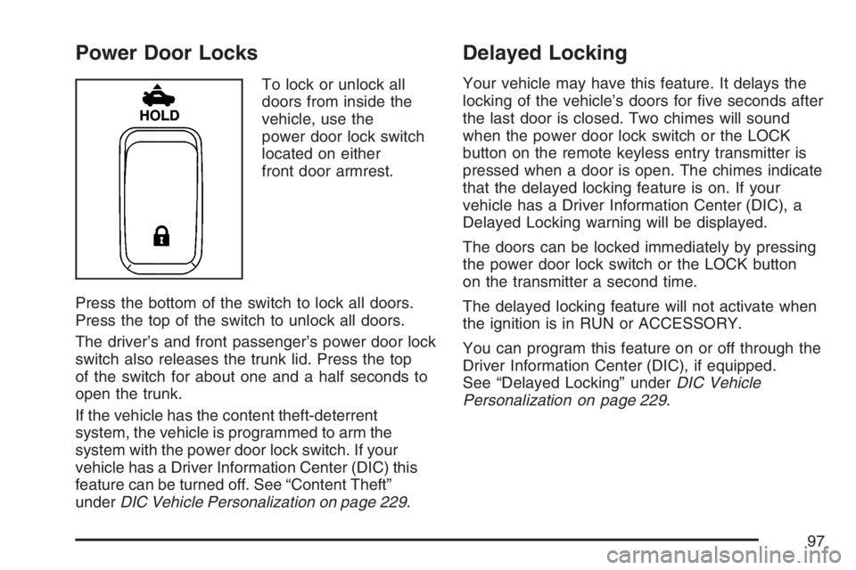 BUICK LACROSSE 2007 Owners Manual Power Door Locks
To lock or unlock all
doors from inside the
vehicle, use the
power door lock switch
located on either
front door armrest.
Press the bottom of the switch to lock all doors.
Press the t