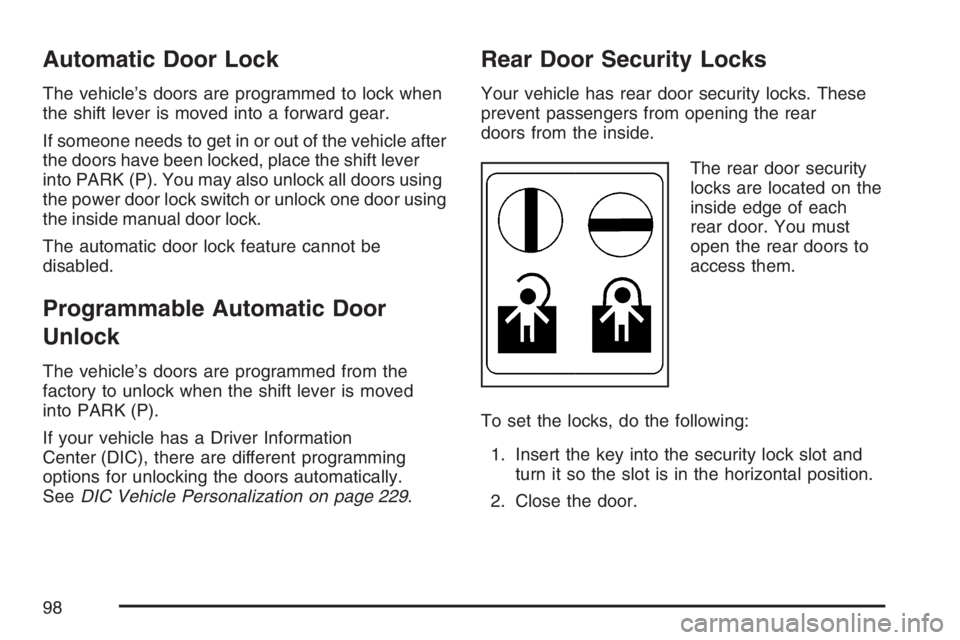 BUICK LACROSSE 2007 Owners Manual Automatic Door Lock
The vehicle’s doors are programmed to lock when
the shift lever is moved into a forward gear.
If someone needs to get in or out of the vehicle after
the doors have been locked, p