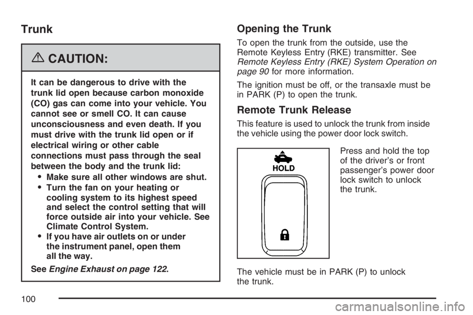 BUICK LACROSSE 2007  Owners Manual Trunk
{CAUTION:
It can be dangerous to drive with the
trunk lid open because carbon monoxide
(CO) gas can come into your vehicle. You
cannot see or smell CO. It can cause
unconsciousness and even deat