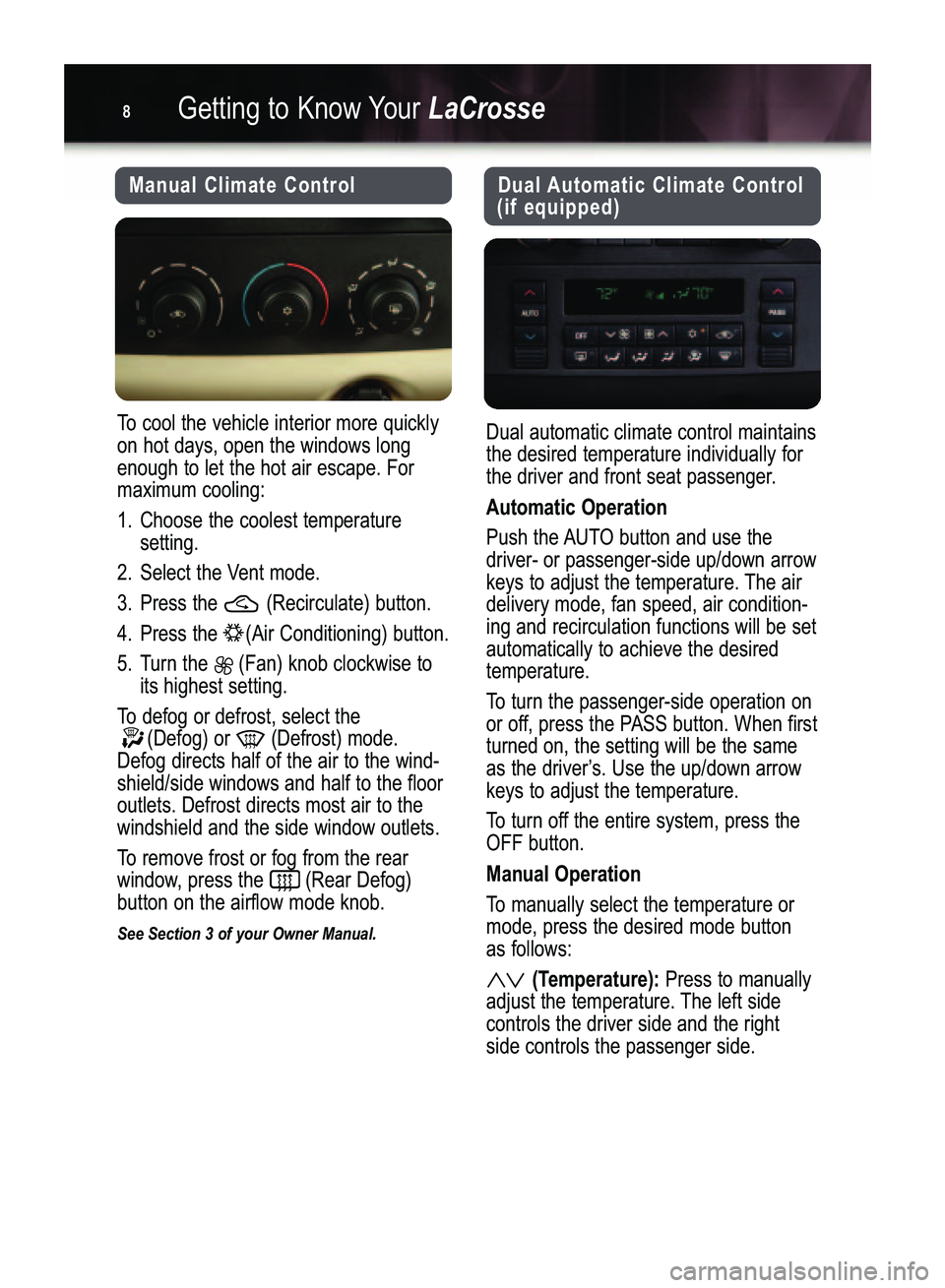 BUICK LACROSSE 2007  Get To Know Guide Getting to Know YourLaCrosse8
Dual Automatic Climate Control
(if equipped)
Dual automatic climate control maintains
the desired temperature individually for
the driver and front seat passenger. 
Autom