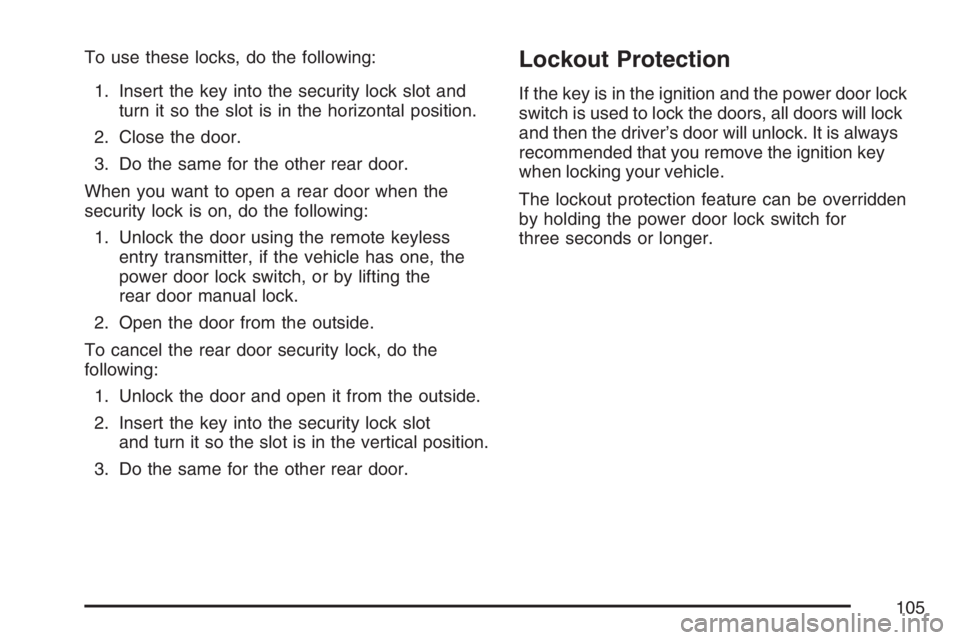 BUICK LUCERNE 2007 User Guide To use these locks, do the following:
1. Insert the key into the security lock slot and
turn it so the slot is in the horizontal position.
2. Close the door.
3. Do the same for the other rear door.
Wh