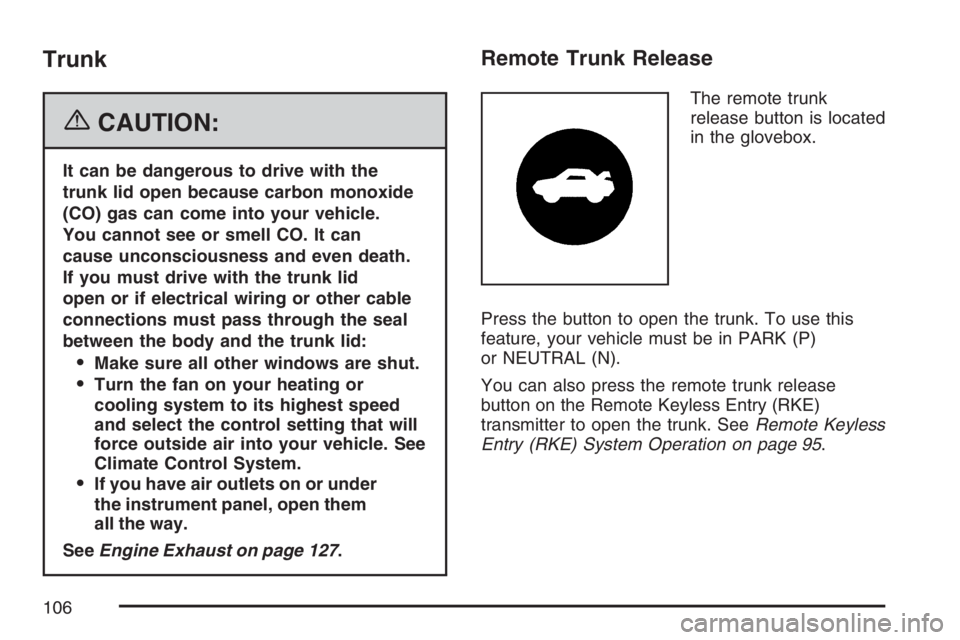 BUICK LUCERNE 2007  Owners Manual Trunk
{CAUTION:
It can be dangerous to drive with the
trunk lid open because carbon monoxide
(CO) gas can come into your vehicle.
You cannot see or smell CO. It can
cause unconsciousness and even deat