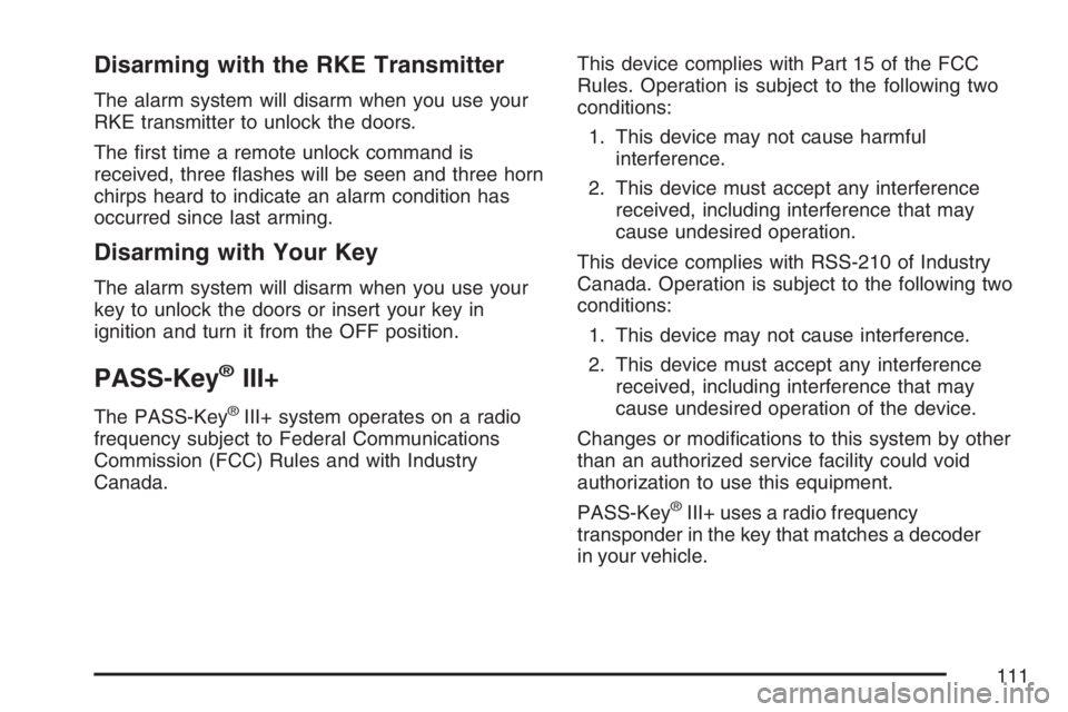BUICK LUCERNE 2007  Owners Manual Disarming with the RKE Transmitter
The alarm system will disarm when you use your
RKE transmitter to unlock the doors.
The �rst time a remote unlock command is
received, three �ashes will be seen and 