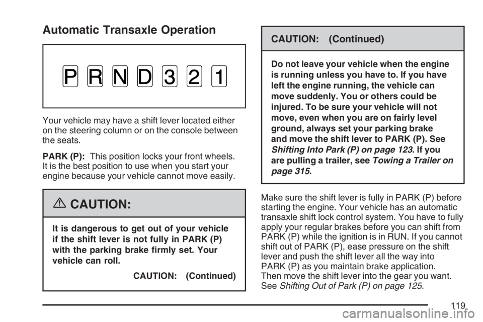 BUICK LUCERNE 2007  Owners Manual Automatic Transaxle Operation
Your vehicle may have a shift lever located either
on the steering column or on the console between
the seats.
PARK (P):This position locks your front wheels.
It is the b