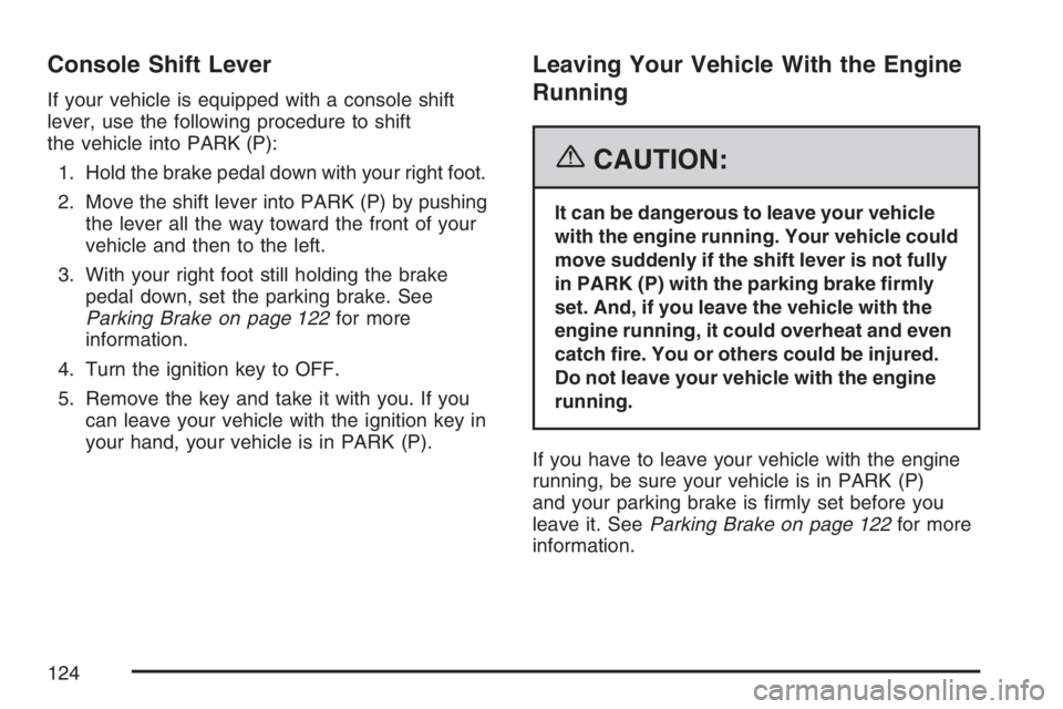 BUICK LUCERNE 2007  Owners Manual Console Shift Lever
If your vehicle is equipped with a console shift
lever, use the following procedure to shift
the vehicle into PARK (P):
1. Hold the brake pedal down with your right foot.
2. Move t