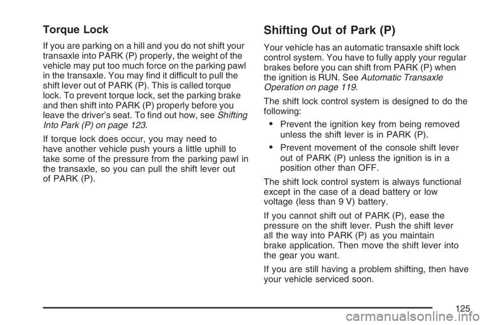 BUICK LUCERNE 2007 Owners Guide Torque Lock
If you are parking on a hill and you do not shift your
transaxle into PARK (P) properly, the weight of the
vehicle may put too much force on the parking pawl
in the transaxle. You may �nd 