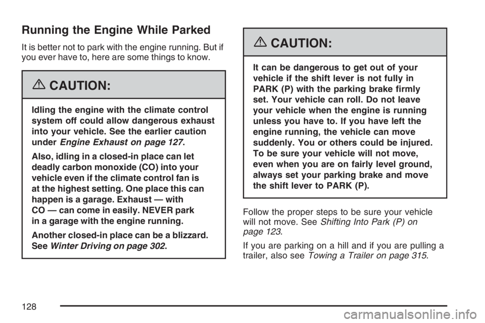 BUICK LUCERNE 2007  Owners Manual Running the Engine While Parked
It is better not to park with the engine running. But if
you ever have to, here are some things to know.
{CAUTION:
Idling the engine with the climate control
system off