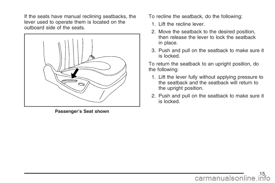 BUICK LUCERNE 2007 User Guide If the seats have manual reclining seatbacks, the
lever used to operate them is located on the
outboard side of the seats.To recline the seatback, do the following:
1. Lift the recline lever.
2. Move 