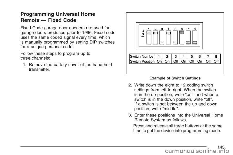 BUICK LUCERNE 2007  Owners Manual Programming Universal Home
Remote — Fixed Code
Fixed Code garage door openers are used for
garage doors produced prior to 1996. Fixed code
uses the same coded signal every time, which
is manually pr