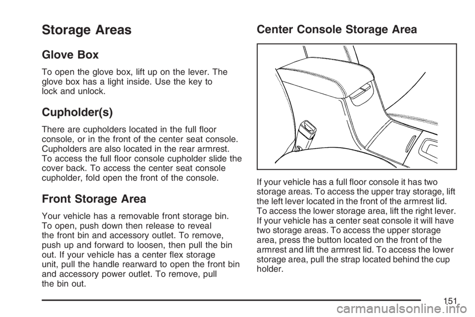 BUICK LUCERNE 2007 Owners Guide Storage Areas
Glove Box
To open the glove box, lift up on the lever. The
glove box has a light inside. Use the key to
lock and unlock.
Cupholder(s)
There are cupholders located in the full �oor
consol