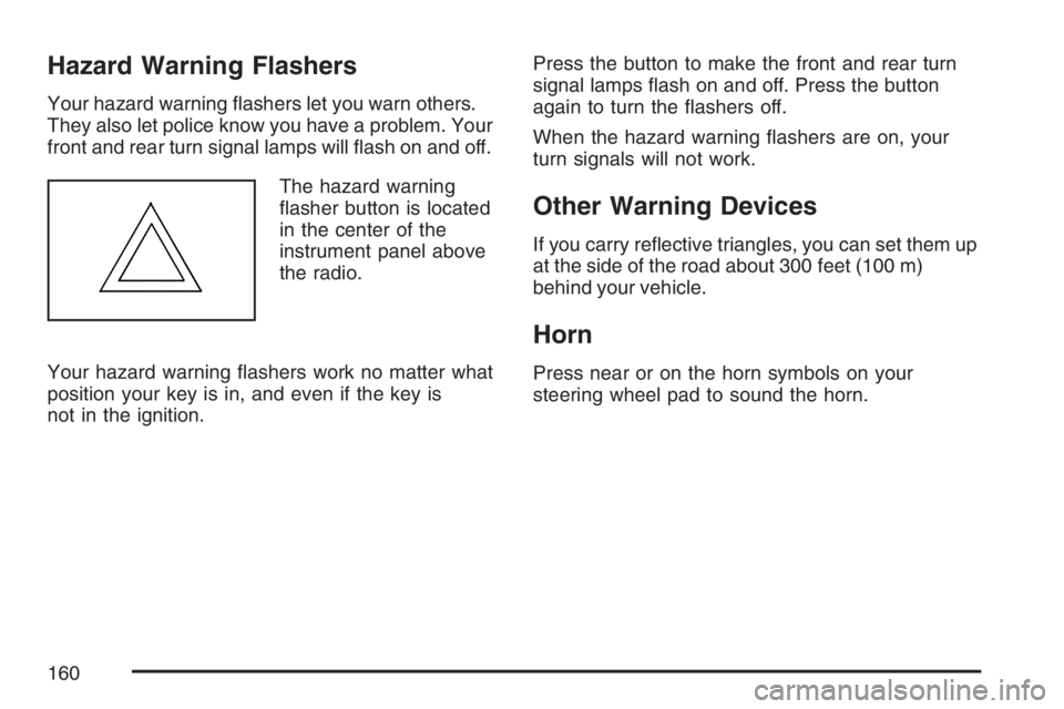 BUICK LUCERNE 2007  Owners Manual Hazard Warning Flashers
Your hazard warning �ashers let you warn others.
They also let police know you have a problem. Your
front and rear turn signal lamps will �ash on and off.
The hazard warning
�a