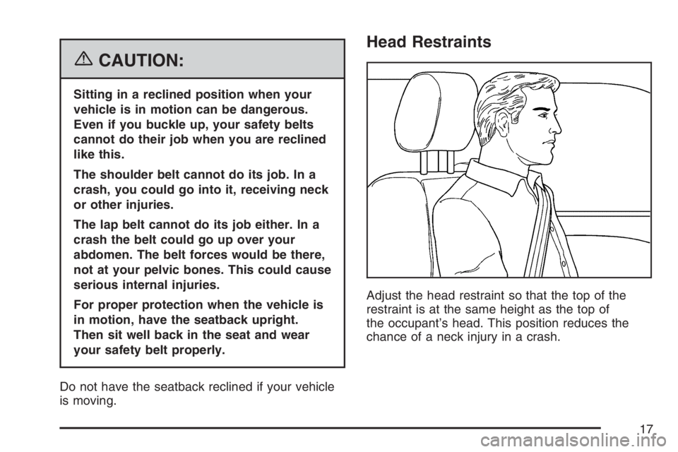 BUICK LUCERNE 2007  Owners Manual {CAUTION:
Sitting in a reclined position when your
vehicle is in motion can be dangerous.
Even if you buckle up, your safety belts
cannot do their job when you are reclined
like this.
The shoulder bel