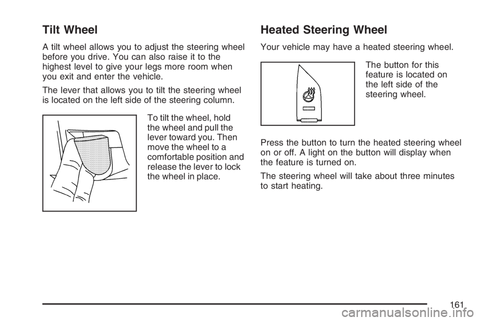 BUICK LUCERNE 2007 User Guide Tilt Wheel
A tilt wheel allows you to adjust the steering wheel
before you drive. You can also raise it to the
highest level to give your legs more room when
you exit and enter the vehicle.
The lever 